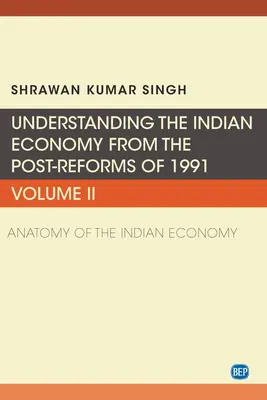 Verständnis der indischen Wirtschaft nach den Reformen von 1991, Band II: Anatomie der indischen Wirtschaft - Understanding the Indian Economy from the Post-Reforms of 1991, Volume II: Anatomy of the Indian Economy