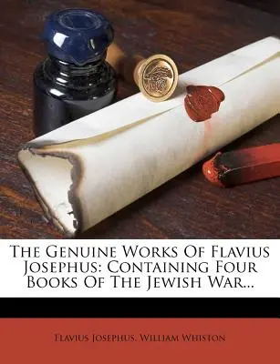 Die echten Werke des Flavius Josephus: Enthält vier Bücher über den Jüdischen Krieg... - The Genuine Works of Flavius Josephus: Containing Four Books of the Jewish War...