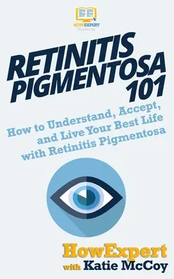 Retinitis Pigmentosa 101: Wie Sie Ihr Leben mit Retinitis Pigmentosa verstehen, akzeptieren und bestmöglich leben können - Retinitis Pigmentosa 101: How to Understand, Accept, and Live Your Best Life with Retinitis Pigmentosa