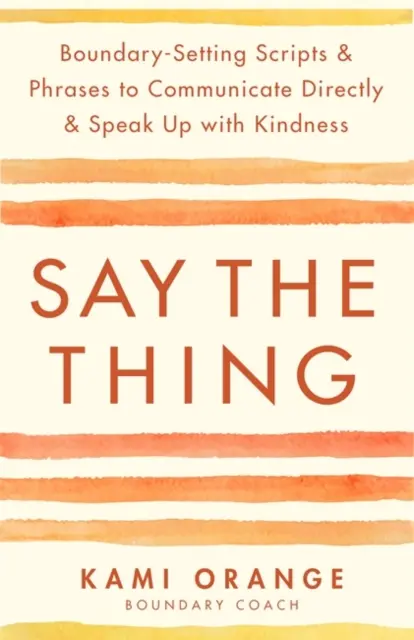 Say the Thing - Skripte und Phrasen zur direkten Kommunikation und freundlichen Aussprache, die Grenzen setzen - Say the Thing - Boundary-Setting Scripts & Phrases to Communicate Directly & Speak Up with Kindness