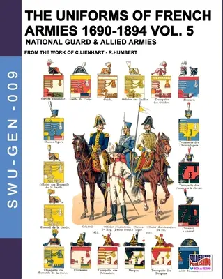 Die Uniformen der französischen Armeen 1690-1894 - Bd. 5: Nationalgarde und verbündete Armeen - The uniforms of French armies 1690-1894 - Vol. 5: National guard and allied armies