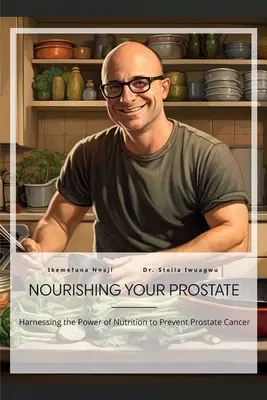 Nourishing Your Prostate, Die Kraft der Ernährung zur Vorbeugung von Prostatakrebs nutzen - Nourishing Your Prostate, Harnessing the Power of Nutrition to Prevent Prostate Cancer