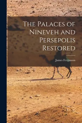 Die Paläste von Ninive und Persepolis wiederhergestellt - The Palaces of Nineveh and Persepolis Restored