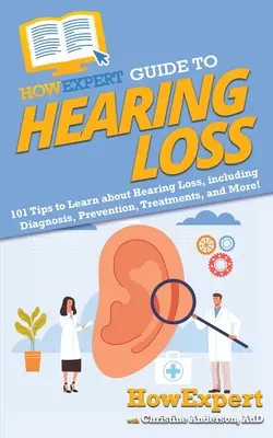 HowExpert Guide to Hearing Loss: 101 Tipps zum Thema Hörverlust, einschließlich Diagnose, Vorbeugung, Behandlungen und mehr! - HowExpert Guide to Hearing Loss: 101 Tips to Learn about Hearing Loss, including Diagnosis, Prevention, Treatments, and More!