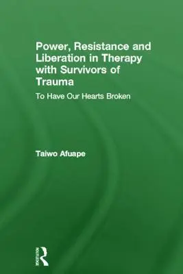 Macht, Widerstand und Befreiung in der Therapie mit Überlebenden von Traumata: Unsere Herzen sollen gebrochen werden - Power, Resistance and Liberation in Therapy with Survivors of Trauma: To Have Our Hearts Broken