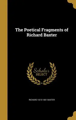 Die poetischen Fragmente von Richard Baxter - The Poetical Fragments of Richard Baxter