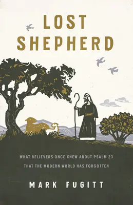 Der verlorene Hirte: Was die Gläubigen einst über Psalm 23 wussten und die moderne Welt vergessen hat - Lost Shepherd: What Believers Once Knew about Psalm 23 That the Modern World Has Forgotten