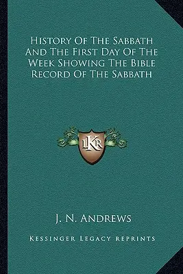 Die Geschichte des Sabbats und des ersten Tages der Woche, die den biblischen Bericht über den Sabbat zeigt - History Of The Sabbath And The First Day Of The Week Showing The Bible Record Of The Sabbath