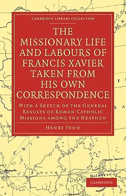 Das missionarische Leben und Wirken des Franz Xaver aus seiner eigenen Korrespondenz: Mit einer Skizze der allgemeinen Ergebnisse der römisch-katholischen Missionen A - The Missionary Life and Labours of Francis Xavier Taken from His Own Correspondence: With a Sketch of the General Results of Roman Catholic Missions A