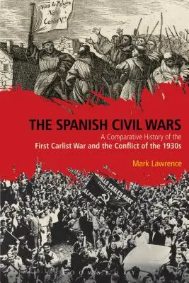 Die spanischen Bürgerkriege: Eine vergleichende Geschichte des ersten Karlistenkriegs und des Konflikts der 1930er Jahre - The Spanish Civil Wars: A Comparative History of the First Carlist War and the Conflict of the 1930s