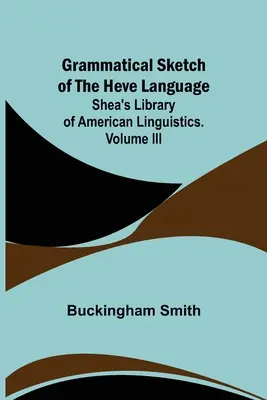 Grammatikalische Skizze der hebräischen Sprache; Shea's Library of American Linguistics. Band III. - Grammatical Sketch of the Heve Language; Shea's Library of American Linguistics. Volume III.