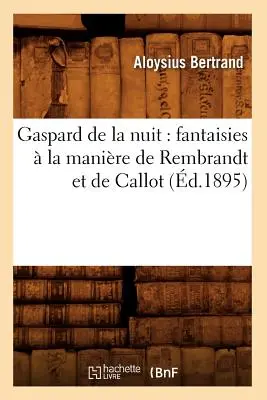 Gaspard de la nuit: fantaisies la manire de Rembrandt et de Callot (d.1895) - Gaspard de la nuit: fantaisies  la manire de Rembrandt et de Callot (d.1895)