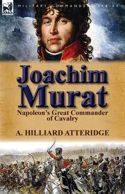 Joachim Murat: Napoleons großer Befehlshaber der Kavallerie - Joachim Murat: Napoleon's Great Commander of Cavalry