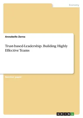 Vertrauensbasierte Führung. Der Aufbau hocheffektiver Teams - Trust-based-Leadership. Building Highly Effective Teams