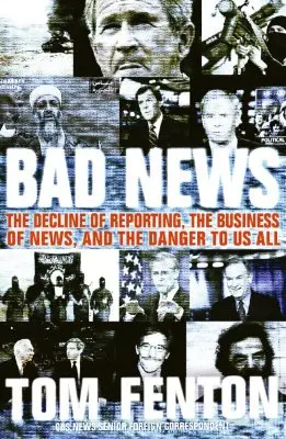 Schlechte Nachrichten: Der Niedergang der Berichterstattung, das Geschäft mit den Nachrichten und die Gefahr für uns alle - Bad News: The Decline of Reporting, the Business of News, and the Danger to Us All