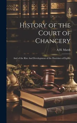 Geschichte des Kanzleigerichtes: Und von der Entstehung und Entwicklung der Billigkeitslehre - History of the Court of Chancery: And of the Rise And Development of the Doctrines of Equity
