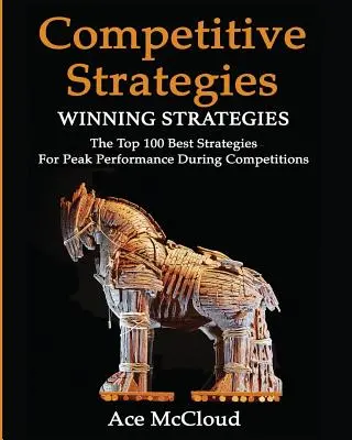 Wettbewerbsstrategie: Gewinnende Strategien: Die 100 besten Strategien für Spitzenleistungen bei Wettbewerben - Competitive Strategy: Winning Strategies: The Top 100 Best Strategies For Peak Performance During Competitions