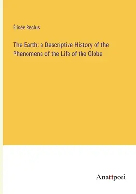 Die Erde: eine anschauliche Geschichte der Phänomene des Lebens auf dem Globus - The Earth: a Descriptive History of the Phenomena of the Life of the Globe