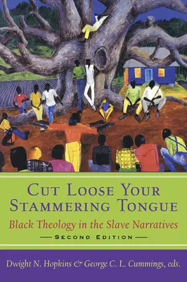 Schneide deine stammelnde Zunge los, zweite Auflage: Schwarze Theologie in der Sklavenerzählung - Cut Loose Your Stammering Tongue, Second Edition: Black Theology in the Slave Narrative