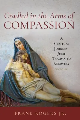 Wiegen in den Armen des Mitgefühls: Eine spirituelle Reise vom Trauma zur Genesung - Cradled in the Arms of Compassion: A Spiritual Journey from Trauma to Recovery