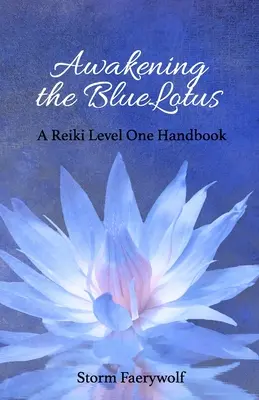 Den BlauenLotus erwecken: Ein Reiki-Grad-Eins-Handbuch - Awakening the BlueLotus: A Reiki Level One Handbook