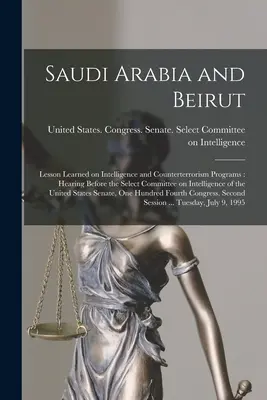 Saudi-Arabien und Beirut: Lehren aus den Geheimdienst- und Terrorismusbekämpfungsprogrammen: Anhörung vor dem Select Committee on Intelligence der t - Saudi Arabia and Beirut: Lesson Learned on Intelligence and Counterterrorism Programs: Hearing Before the Select Committee on Intelligence of t