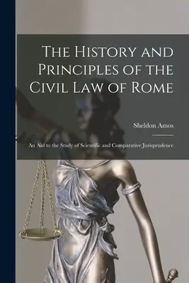 Die Geschichte und die Grundsätze des römischen Zivilrechts: Ein Hilfsmittel zum Studium der wissenschaftlichen und vergleichenden Jurisprudenz - The History and Principles of the Civil Law of Rome: An Aid to the Study of Scientific and Comparative Jurisprudence