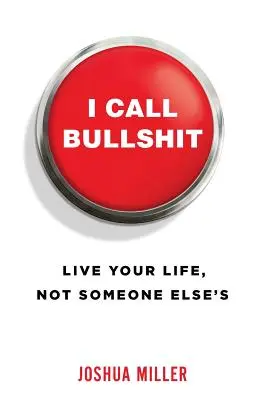 I Call Bullshit: Lebe dein Leben, nicht das von jemand anderem - I Call Bullshit: Live Your Life, Not Someone Else's