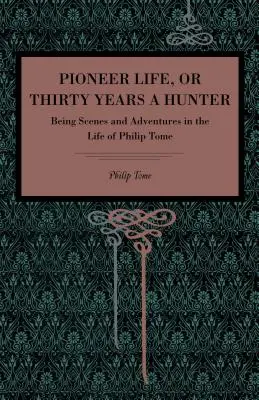 Pionierleben; oder, Dreißig Jahre ein Jäger: Szenen und Abenteuer aus dem Leben von Philip Tome - Pioneer Life; or, Thirty Years a Hunter: Being Scenes and Adventures in the Life of Philip Tome