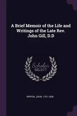Eine kurze Erinnerung an das Leben und die Schriften des verstorbenen Rev. John Gill, D.D. - A Brief Memoir of the Life and Writings of the Late Rev. John Gill, D.D