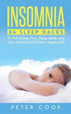 Schlaflosigkeit: 84 Schlaf-Hacks für schnelles Einschlafen, besseren Schlaf und süße Träume ohne Schlaftabletten - Insomnia: 84 Sleep Hacks To Fall Asleep Fast, Sleep Better and Have Sweet Dreams Without Sleeping Pills