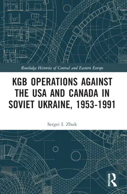 KGB-Operationen gegen die USA und Kanada in der Sowjetukraine, 1953-1991 - KGB Operations against the USA and Canada in Soviet Ukraine, 1953-1991