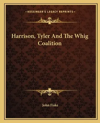 Harrison, Tyler und die Whig-Koalition - Harrison, Tyler And The Whig Coalition