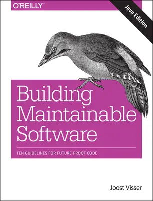 Erstellung wartungsfreundlicher Software, Java-Ausgabe: Zehn Richtlinien für zukunftssicheren Code - Building Maintainable Software, Java Edition: Ten Guidelines for Future-Proof Code