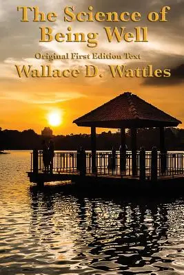 Die Wissenschaft des Wohlbefindens: von Wallace D. Wattles - The Science of Being Well: by Wallace D. Wattles