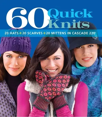 60 Quick Knits: 20 Mützen*20 Schals*20 Fäustlinge in Cascade 220(tm) - 60 Quick Knits: 20 Hats*20 Scarves*20 Mittens in Cascade 220(tm)