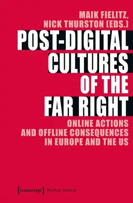 Postdigitale Kulturen der extremen Rechten: Online-Aktionen und Offline-Konsequenzen in Europa und den USA - Post-Digital Cultures of the Far Right: Online Actions and Offline Consequences in Europe and the Us