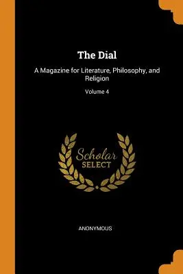 The Dial: Eine Zeitschrift für Literatur, Philosophie und Religion; Band 4 - The Dial: A Magazine for Literature, Philosophy, and Religion; Volume 4
