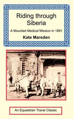 Ein Ritt durch Sibirien - Eine berittene medizinische Mission im Jahr 1891 - Riding through Siberia - A Mounted Medical Mission in 1891