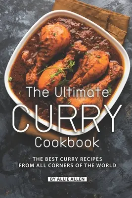 Das ultimative Curry-Kochbuch: Die besten Curry-Rezepte aus allen Ecken der Welt - The Ultimate Curry Cookbook: The Best Curry Recipes from All Corners of The World