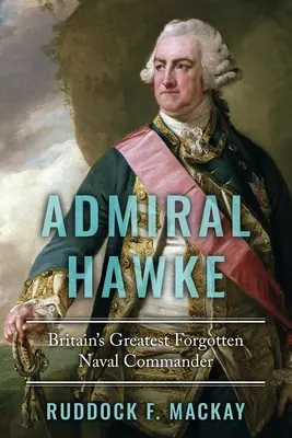 Admiral Hawke: Großbritanniens größter vergessener Flottenkommandant - Admiral Hawke: Britain's Greatest Forgotten Naval Commander