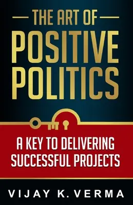 Die Kunst der positiven Politik: Der Schlüssel zur erfolgreichen Durchführung von Projekten - The Art of Positive Politics: A Key to Delivering Successful Projects