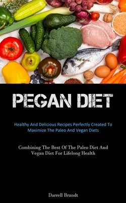 Pegan-Diät: Gesunde und leckere Rezepte, die perfekt auf die Paleo- und Vegan-Diät abgestimmt sind (Das Beste aus der Paleo-Diät kombiniert) - Pegan Diet: Healthy And Delicious Recipes Perfectly Created To Maximize The Paleo And Vegan Diets (Combining The Best Of The Paleo