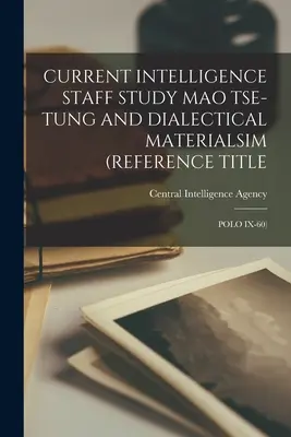 Aktuelle Studie des Geheimdienststabs Mao Tse-Tung und dialektisches Materialismus (Referenztitel: Polo IX-60) - Current Intelligence Staff Study Mao Tse-Tung and Dialectical Materialsim (Reference Title: Polo IX-60)