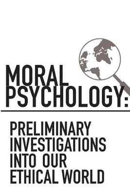 Moralische Psychologie: Vorläufige Untersuchungen zu unserer ethischen Welt - Moral Psychology: Preliminary Investigations Into Our Ethical World