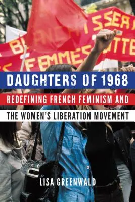 Die Töchter von 1968: Neudefinition des französischen Feminismus und der Frauenbefreiungsbewegung - Daughters of 1968: Redefining French Feminism and the Women's Liberation Movement