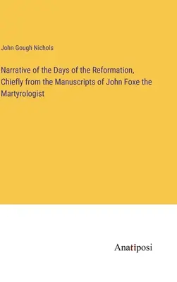 Erzählung aus den Tagen der Reformation, hauptsächlich aus den Handschriften von John Foxe, dem Martyrologen - Narrative of the Days of the Reformation, Chiefly from the Manuscripts of John Foxe the Martyrologist