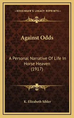 Gegen alle Widrigkeiten: Eine persönliche Erzählung über das Leben im Pferdehimmel (1917) - Against Odds: A Personal Narrative Of Life In Horse Heaven (1917)