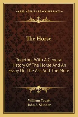 Das Pferd: Mit einer allgemeinen Geschichte des Pferdes und einer Abhandlung über den Esel und das Maultier - The Horse: Together With A General History Of The Horse And An Essay On The Ass And The Mule