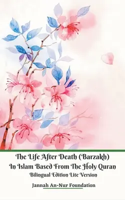 Das Leben nach dem Tod (Barzakh) im Islam basierend auf dem Heiligen Koran Zweisprachige Ausgabe Lite Version - The Life After Death (Barzakh) In Islam Based from The Holy Quran Bilingual Edition Lite Version